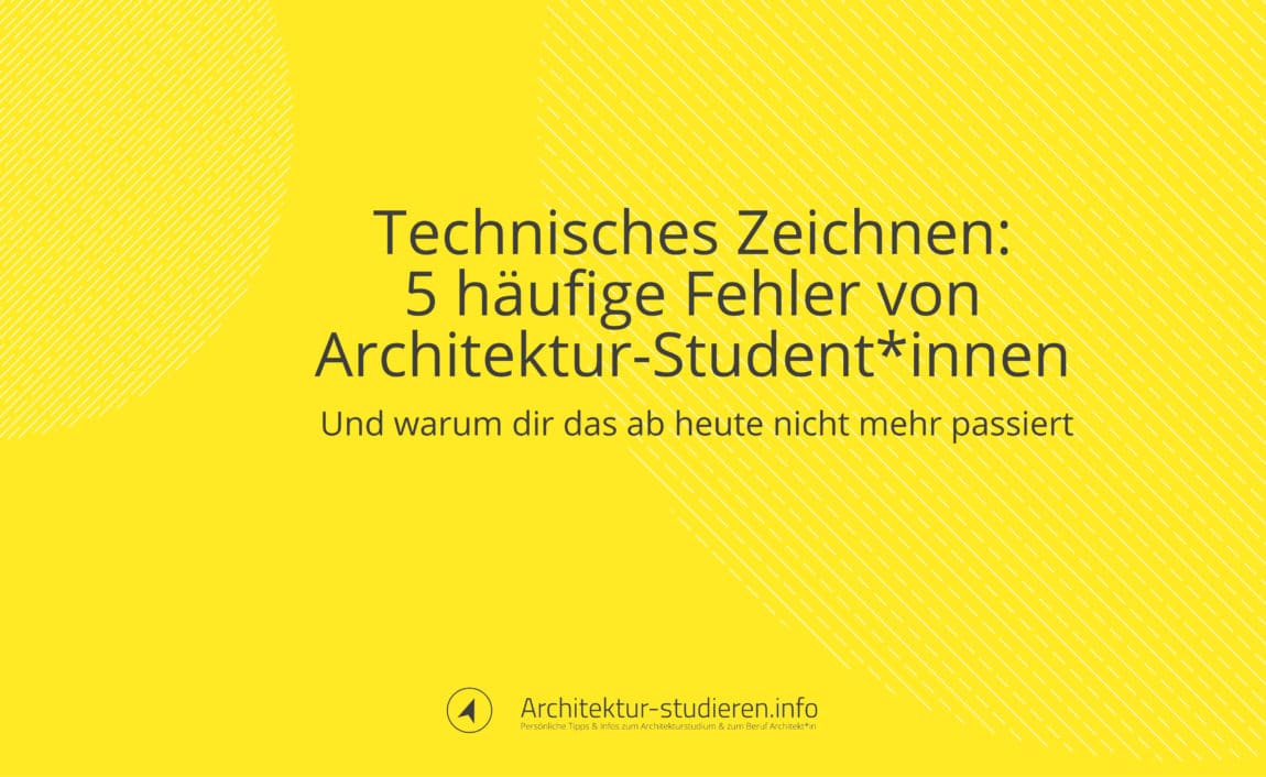 Technisches Zeichnen: 5 häufige Fehler die Architektur-Student*innen machen | © Anett Ring, Architektur-studieren.info
