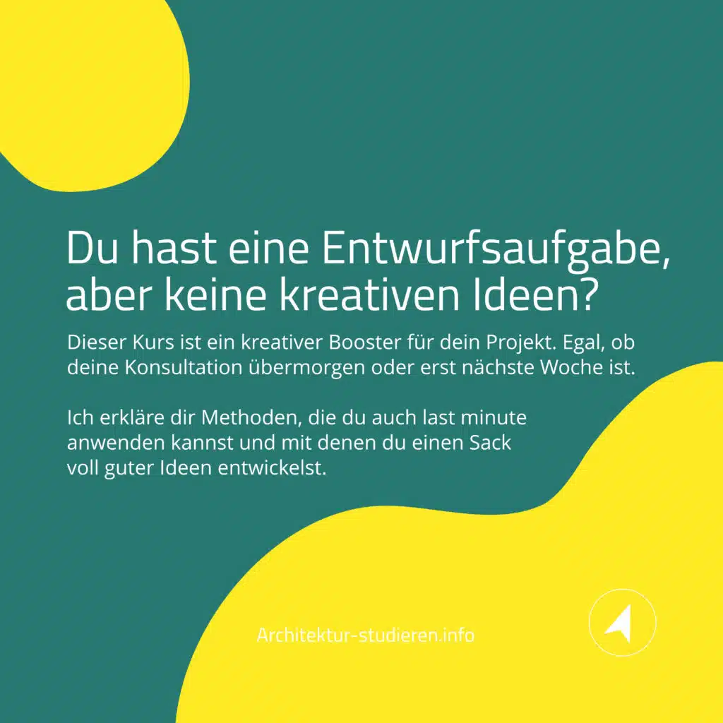 Du hast eine Entwurfsaufgabe, aber keine kreativen Ideen? Dieser Kurs ist ein kreativer Booster für dein Projekt. Egal, ob deine Konsultation übermorgen oder erst nächste Woche ist. Ich erkläre die Methoden, die du auch last minute anwenden und mit denen du einen Sack voll guter Ideen entwickelst. © Anett Ring, Architektur-studieren.info